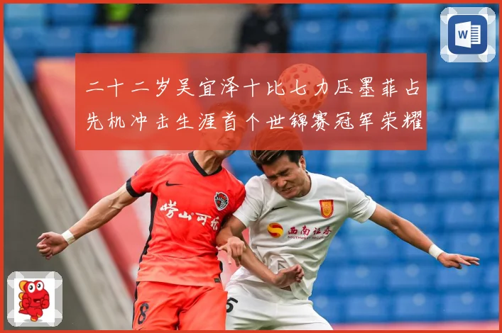 二十二岁吴宜泽十比七力压墨菲占先机冲击生涯首个世锦赛冠军荣耀成长观察：最新赛事动态与深度分析